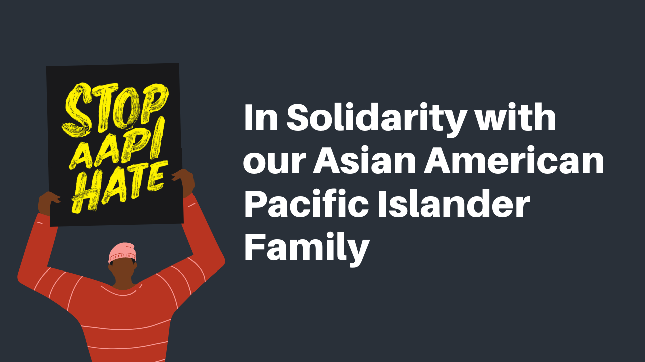 In Solidarity with our Asian American Pacific Islander Family